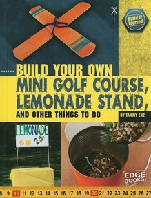 Build Your Own Mini Golf Course, Lemonade Stand, and Other Things to Do - Tammy Enz