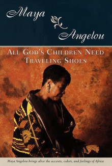 All God's Children Need Traveling Shoes - Maya Angelou