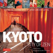 Kyoto City of Zen: Visiting the Heritage Sites of Japan's Ancient Capital - Judith Clancy, Ben Simmons