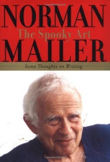 The Spooky Art: Some Thoughts on Writing - Norman Mailer