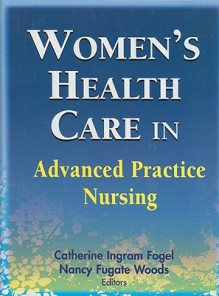 Women's Health Care in Advanced Practice Nursing - Catherine Ingram Fogel, Nancy Fugate Woods