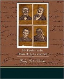 Mr. Dooley: In the Hearts of His Countrymen - Finley Peter Dunne