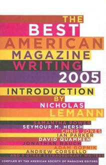 The Best American Magazine Writing 2005 - American Society of Magazine Editors, Nicholas Lemann