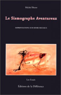 Le Sismographe Aventureux: Improvisations Sur Henri Michaux - Michel Butor