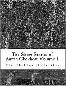 The Short Stories of Anton Chekhov: Volume I - Anton Chekhov
