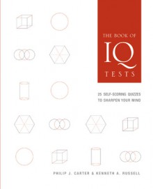 The Book of IQ Tests: 25 Self-Scoring Quizzes to Sharpen Your Mind - Philip J. Carter, Kenneth A. Russell