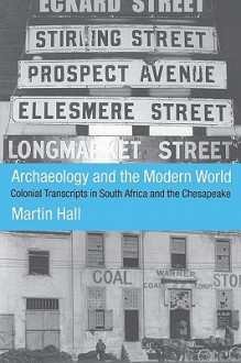 Archaeology and the Modern World: Colonial Transcripts in South Africa and Chesapeake - Martin Hall