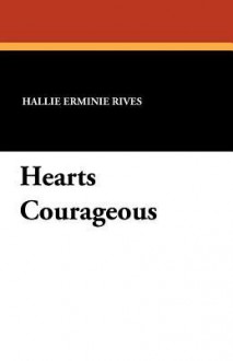 Hearts Courageous - Hallie Erminie Rives, A.B. Wenzell