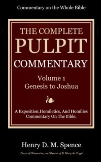 The Pulpit Commentary Complete Volume 1 - Genesis to Joshua (77 Books Now In 9 volumes): A Exposition,Homiletics, And Homilies Commentary On The Bible. - Henry Donald Maurice Spence-Jones, Various, Joseph S. Exell