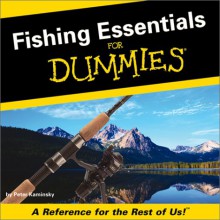 Fishing Essentials For Dummies: A Reference For The Rest Of Us - Peter Kaminsky