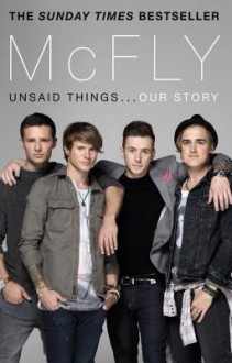 McFly: Unsaid Things . . . Our Story - Tom Fletcher, Danny Jones, Harry Judd, Dougie Poynter