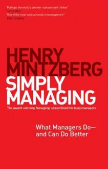 Simply Managing: What Managers Do--And Can Do Better - Henry Mintzberg