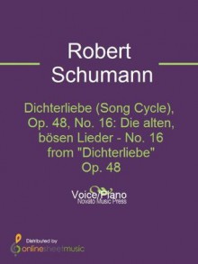 Dichterliebe (Song Cycle), Op. 48, No. 16: Die alten, bösen Lieder - No. 16 from "Dichterliebe" Op. 48 - Robert Schumann