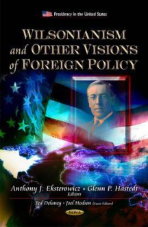 Wilsonianism and Other Visions of Foreign Policy - Anthony J. Eksterowicz