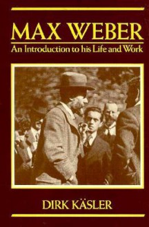 Max Weber: An Introduction to His Life and Work - Dirk Kasler, Dirk Kasler, Philippa Hurd