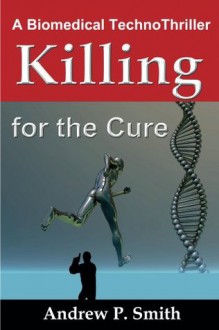 KILLING for the CURE -A Biomedical Techno-thriller - Andrew Smith