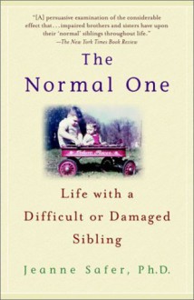 The Normal One: Life with a Difficult or Damaged Sibling - Jeanne Safer