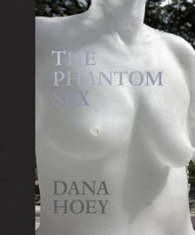 Dana Hoey: The Phantom Sex - Johanna Burton, Dana Hoey, Corinna Schaming