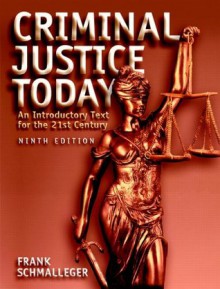 Criminal Justice Today: An Introductory Text for the 21st Century (9th Edition) - Frank M. Schmalleger