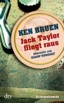 Jack Taylor fliegt raus: Kriminalroman - Ken Bruen