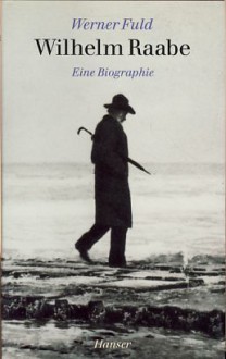 Wilhelm Raabe: Eine Biographie - Werner Fuld