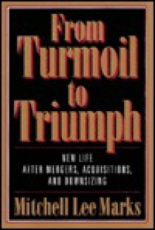 From Turmoil to Triumph: New Life After Corporate Mergers, Acquisitions, and Downsizing - Mitchell Lee Marks