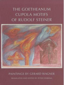 The Goetheanum Cupola Motifs of Rudolf Steiner - Peter Stebbing, Gerard Wagner