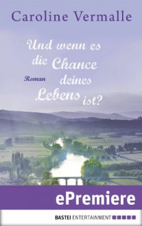 Und wenn es die Chance deines Lebens ist?: Roman (German Edition) - Caroline Vermalle, Karin Meddekis