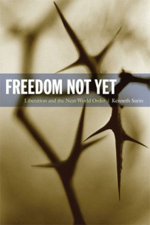 Freedom Not Yet: Liberation and the Next World Order - Kenneth Surin, Creston Davis