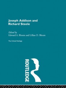 Joseph Addison and Richard Steele: The Critical Heritage (The Collected Critical Heritage : 18th Century Literature) - Edward A. Bloom, Lillian D. Bloom