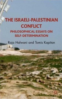 The Israeli-Palestinian Conflict: Philosophical Essays on Self-Determination, Terrorism and the One-State Solution - Raja Halwani, Tomis Kapitan