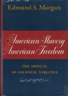 American Slavery, American Freedom: The Ordeal of Colonial Virginia - Edmund S. Morgan