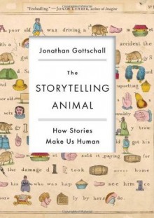 The Storytelling Animal: How Stories Make Us Human - Jonathan Gottschall