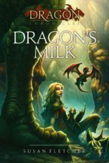 Dragon's Milk (Dragon Chronicles) - Susan Fletcher