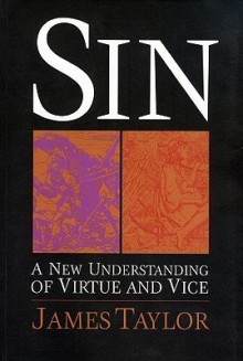 Sin: A New Understanding of Virtue and Vice - James Taylor