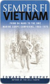 Semper Fi: Vietnam: From Da Nang to the DMZ, Marine Corps Campaigns, 1965-1975 - Edward F. Murphy