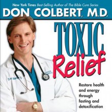 Toxic Relief: Restore Health and Energy Through Fasting and Detoxification (Audio) - Don Colbert, Steve Hiller