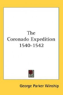 The Coronado Expedition 1540-1542 - George Parker Winship