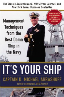 It's Your Ship: Management Techniques from the Best Damn Ship in the Navy (revised) - D. Michael Abrashoff