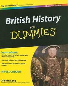 British History For Dummies Illustrated Edition (For Dummies (History, Biography & Politics)) - Sean Lang