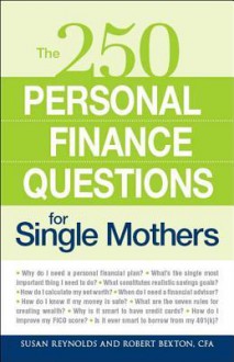 250 Personal Finance Questions for Single Mothers: Make and Keep a Budget, Get Out of Debt, Establish Savings, Plan for College, Secure Insurance - Susan Reynolds, Robert Bexton