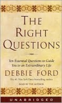 The Right Questions: Ten Essential Questions To Guide You To An Extraordinary Life - Debbie Ford