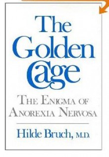 The Golden Cage: The Enigma Of Anorexia Nervosa - Hilde Bruch