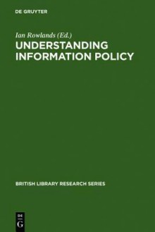 Understanding Information Policy - Ian Rowlands