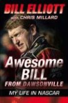 Awesome Bill from Dawsonville: My Life in NASCAR - Bill Elliott, Chris Millard