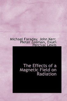 The Effects of a Magnetic Field on Radiation - Michael Faraday