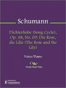 Dichterliebe (Song Cycle), Op. 48, No. 03: Die Rose, die Lilie (The Rose and the Lily) - Robert Schumann