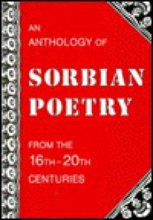 Anthology of Sorbian Poetry: From the Sixteenth Century to the Present Day: A Rock Against These Alien Waves - Robert Elsie