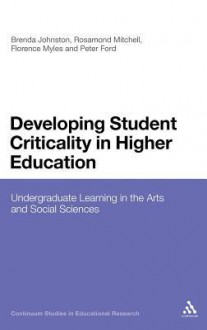 Developing Student Criticality in Higher Education: Undergraduate Learning in the Arts and Social Sciences - Brenda Johnston, Peter Ford, Rosamond Mitchell, Florence Myles