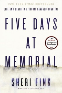 Five Days at Memorial: Life and Death in a Storm-Ravaged Hospital - Sheri Fink